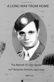 A Long Way from Home: The Memoir of John Cipolla, 101st Airborne Division, 1942-1945