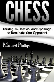 Chess: Strategies, Tactics, and Openings to Dominate Your Opponent