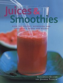 Juices & Smoothies: Over 160 Healthy, Refreshing and Irresistible Drinks and Blends