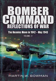 BOMBER COMMAND: REFLECTIONS OF WAR: Volume 3 - The Heavies Move In 1942 - 1943