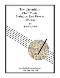 The Essentials: Chord Charts, Scales and Lead Patterns for Guitar