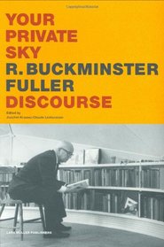 Your Private Sky: R Buckminster Fuller: Discourse