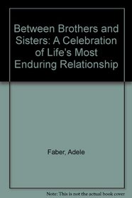 Between Brothers and Sisters: A Celebration of Life's Most Enduring Relationship