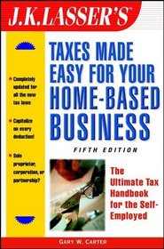 J.K. Lasser's Taxes Made Easy for Your Home Based Business, 5th Edition