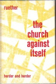 The Church Against Itself: An Inquiry into the Conditions of Historical Existence for the Eschatological Community.