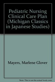Pediatric Nursing Clinical Care Plan (Michigan Classics in Japanese Studies)