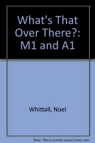What's That Over There?: M1 and A1