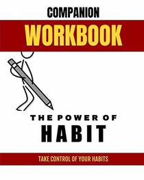 Companion Workbook:  The Power of Habit: Take control of your habits