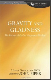 Gravity and Gladness: The Pursuit of God in Corporate Worship (John Piper Small Group Series)