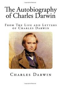 The Autobiography of Charles Darwin: From The Life and Letters of Charles Darwin