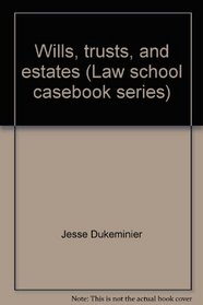 Wills, trusts, and estates (Law school casebook series)