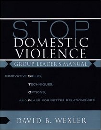 STOP Domestic Violence: Innovative Skills, Techniques, Options, and Plans for Better Relationships: Group Leader's Manual (Norton Professional Book)