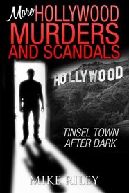 More Hollywood Murders and Scandals: Tinsel Town After Dark (Murders, Scandals and Mayhem) (Volume 2)