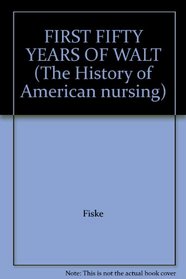 FIRST FIFTY YEARS OF WALT (The History of American nursing)