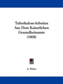 Tuberkulose-Arbeiten Aus Dem Kaiserlichen Gesundheitsamte (1908) (German Edition)