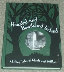 Haunted and Bewitched Ireland: Chilling Tales of Ghosts and Witches