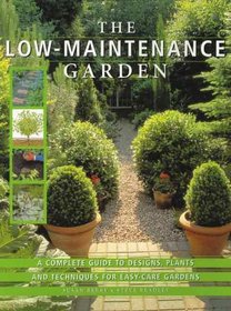 The Low-Maintenance Garden: A Complete Guide to Designs, Plants and Techniques for Easy-care Gardens
