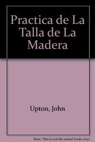 Practica de La Talla de La Madera (Spanish Edition)