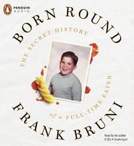 Born Round: The Secret History of a Full-Time Eater