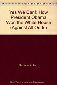 Yes We Can!: How President Obama Won the White House (Against All Odds)