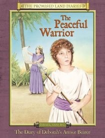 The Peaceful Warrior: The Diary of Deborah's Armor Bearer, Israel, 1200 B. C (Promised Land Diaries)