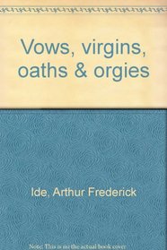 Vows, virgins, oaths & orgies