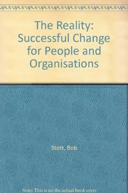 The Reality: Successful Change for People and Organisations