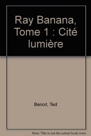 Cite lumiere (Ray Banana : aventures au XXe siecle) (French Edition)