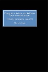 Daughters, Wives and Widows after the Black Death: Women in Sussex, 1350-1535