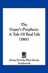 The Gypsy's Prophecy: A Tale Of Real Life (1861)