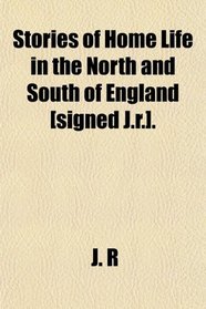 Stories of Home Life in the North and South of England [signed J.r.].