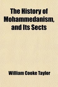 The History of Mohammedanism, and Its Sects