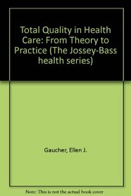 Total Quality in Healthcare: From Theory to Practice (The Jossey-Bass Health Series)