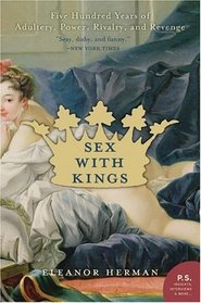 Sex With Kings: Five Hundred Years Of Adultery, Power, Rivalry, And Revenge