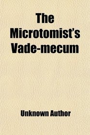 The Microtomist's Vade-Mecum; A Handbook of the Methods of Microscopic Anatomy