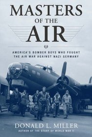 Masters of the Air: America's Bomber Boys Who Fought the Air War Against Nazi Germany