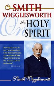 Smith Wigglesworth on the Holy Spirit