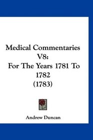Medical Commentaries V8: For The Years 1781 To 1782 (1783)