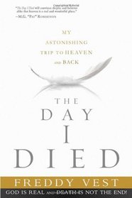 The Day I Died: My Breathtaking Trip to Heaven and Back