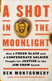 A Shot in the Moonlight: How a Freed Slave and a Confederate Soldier Fought for Justice in the Jim Crow South