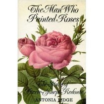 The Man Who Painted Roses: Story of Pierre-Joseph Redoute