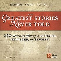 The Greatest Stories Never Told: 230 Tales from History to Astonish, Bewilder, and Stupefy