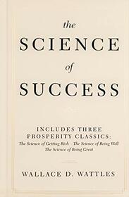 The Science of Success: Includes Three Prosperity Classics ( The Science of Getting Rich, The Science of Being Well, and The Science of Being Great