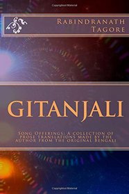 Gitanjali: Song Offerings: A collection of prose translations made by the author from the original Bengali