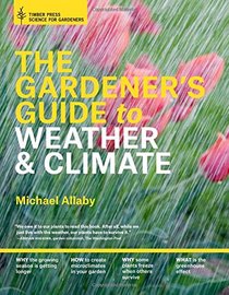 The Gardener's Guide to Weather and Climate: How to Understand the Weather and Make It Work for You