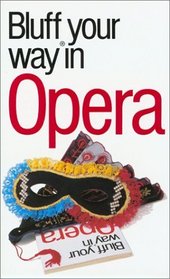 The Bluffer's Guide to Opera: Bluff Your Way in Opera (Bluffer's Guides - Oval Books)