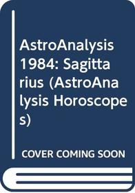 AstroAnalysis 1984: Sagittarius (AstroAnalysis Horoscopes)