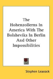 The Hohenzollerns In America With The Bolsheviks In Berlin And Other Impossibilities