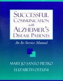 Successful Communication with Alzheimer's Disease Patients: An In-Service Manual