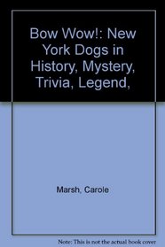 Bow Wow!:  New York Dogs in History, Mystery, Trivia, Legend,